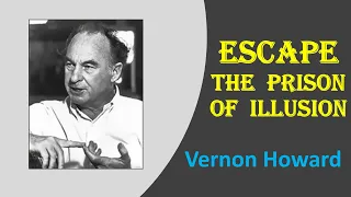 Escape the Prison of Illusion - Vernon Howard