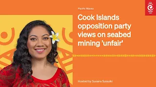 Cook Islands opposition party views on seabed mining 'unfair' | Pacific Waves