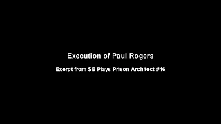 The Execution of Paul Rogers - Exerpt from #46 of SB Plays Prison Architect