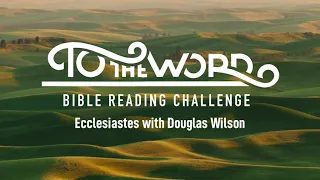 Ecclesiastes with Douglas Wilson | Bible Reading Challenge