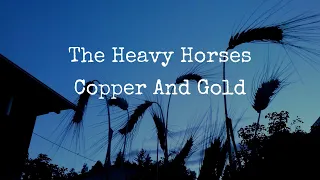 The Heavy Horses - Copper And Gold (Lyrics)