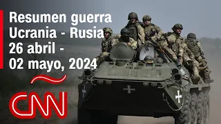 Resumen en video de la guerra Ucrania - Rusia: noticias de la semana 26 abril - 02 mayo 2024