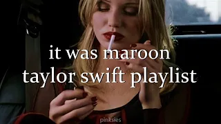 it was maroon ♡ | taylor swift playlist