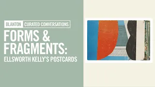 BLANTON CURATED CONVERSATIONS - Forms & Fragments: Ellsworth Kelly’s Postcards