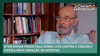 Osmar Prado fala sobre luta contra o câncer e critica nova geração de artistas | Domingo Espetacular