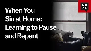 When You Sin at Home: Learning to Pause and Repent