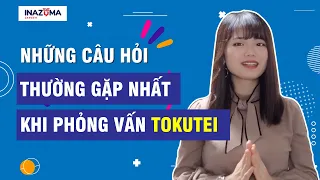 Phỏng vấn Tokutei Ginou - Những câu hỏi thường gặp nhất khi phỏng vấn và cách trả lời hiệu quả!