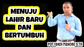 MENUJU LAHIR BARU DAN BERTUMBUH || PDT.YANDI MANOBE S.TH ,