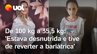 Mulher passa por bariátrica, chega a 35,5 kg e precisa reverter cirurgia por desnutrição