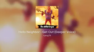 Hello Neighbor - Get Out (Deeper Voice)