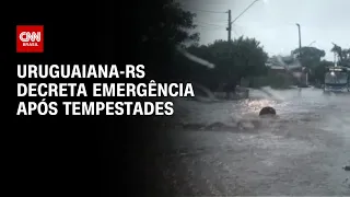 Uruguaiana-RS decreta emergência após tempestades | AGORA CNN