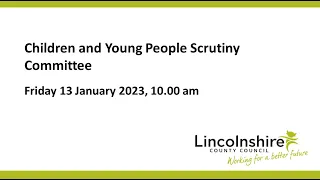 Lincolnshire County Council – Children and Young People Scrutiny Committee  –  13 January 2023