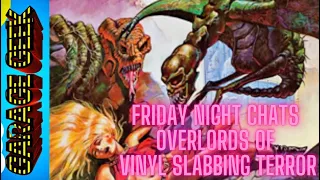 Friday Night Chats:  Overlords of Slabbed Vinyl Terror