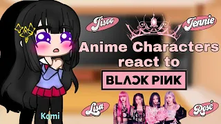 Anime Characters react to Blackpink || BLACKPINK IN YOUR AREA || Anime || Maddie_Sun