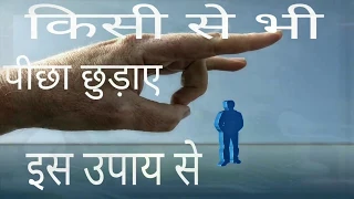 किसी से भी पीछा छुड़ाए इस उपाय से ll Remedies to get rid of a person।। part-1