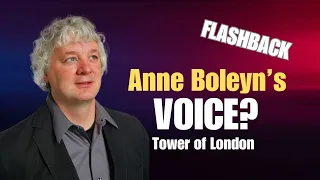 FLASHBACK | Anne Boleyn's Voice?  Tower of London