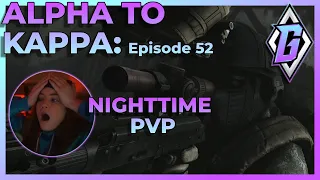 Alpha to Kappa Ep 52 - Night Raids Hit Different - Escape From Tarkov