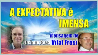 463 - VITAL FROSI. A EXPECTATIVA É IMENSA. LUCIANO CESA. Compartilhem !