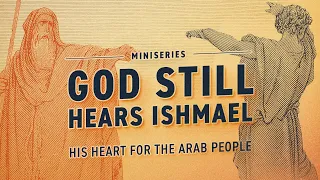 God Still Hears Ishmael - His Heart For the Arab People
