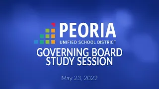 Peoria Unified Governing Board Study Session (May 23, 2022)