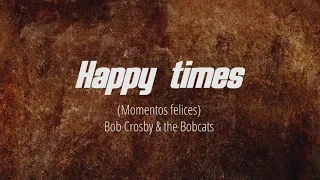 Happy times - Bob Crosby & the Bob cats SUBTITULADA EN ESPAÑOL