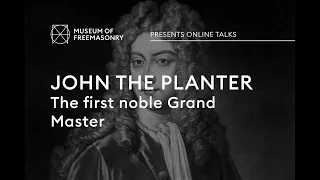John the Planter: The first noble Grand Master | Museum of Freemasonry | Online talks
