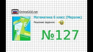 Задание №127 - Математика 6 класс (Мерзляк А.Г., Полонский В.Б., Якир М.С.)