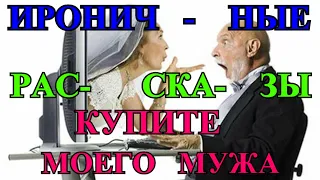 ИРОНИЧНЫЕ  ЖИЗНЕННЫЕ  РАССКАЗЫ  О ЛЮБВИ❤️КУПИТЕ МОЕГО МУЖА❤️ПРЕТЕНЗИЯ❤️ ЧТО ТЫ ОПЯТЬ НАТВОРИЛА#TEFI