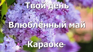 Твой день – Влюблённый май (Караоке)