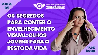 Aula 5 - Os Segredos para Conter o Envelhecimento Visual: Olhos Jovens Para o Resto da Vida