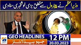 Geo News Headlines 12 PM - The Prime Minister gave a great news about petrol | 20 March 2023