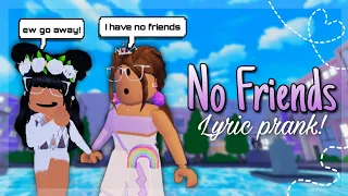 "NO FRIENDS" || SONG LYRIC PRANK || ROBLOX