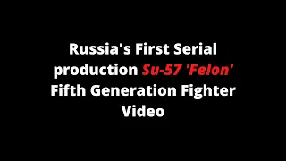 Russia's First Serial production Su 57 'Felon' Fifth Generation Fighter Jet Ready and First flight