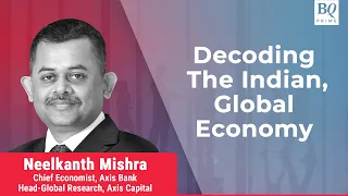 Decoding the Indian, Global Economy With Neelkanth Mishra | BQ Prime