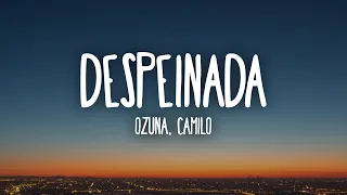 Ozuna, Camilo - Despeinada (Letra/Lyrics)