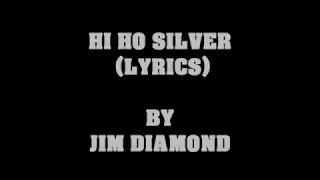 HI HO SILVER (LYRICS) BY JIM DIAMOND