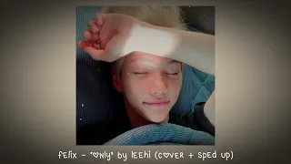 felix - “only” by leehi (cover + sped up)