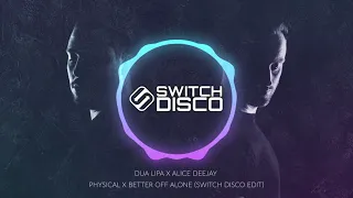 DUA LIPA X ALICE DEEJAY - PHYSICAL X BETTER OFF ALONE (SWITCH DISCO EDIT)