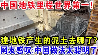 中国地铁里程世界第一！每年建地铁产生的泥土去哪了？网友感叹:中国做法太聪明了