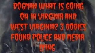 DOGMAN WHAT IS GOING ON IN VIRGINIA AND WEST VIRGINIA 3 BODIES FOUND POLICE AND MEDIA LYING