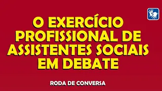 O Exercício Profissional de Assistentes Sociais em Debate