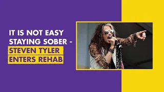 It is not easy staying SOBER - Steven Tyler enters Rehab