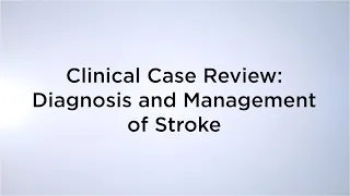 Clinical Case Review: Diagnosis and Management of Stroke