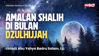 Amalan Shalih di Bulan Dzulhijjah - Ustadz Abu Yahya Badru Salam, Lc.