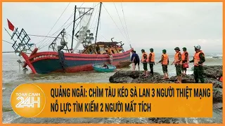 Quảng Ngãi: Tàu kéo sà lan chìm làm 3 người thiệt mạng, nỗ lực tìm kiếm 2 người mất tích