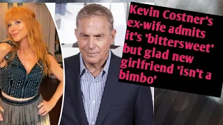 Kevin Costner's ex-wife admits it's 'bittersweet' but glad new girlfriend 'isn't a bimbo#hollywood