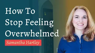 How To Stop Feeling Overwhelmed