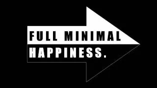 FULL MINIMAL HAPPINESS. [Minimal/Tech House, 2011]