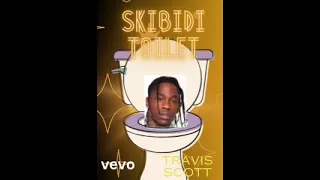 skibidi toilet will be min(Travis scott)