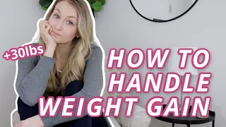 HOW TO HANDLE WEIGHT GAIN | top 5 tips for how to deal with weight gain + my 30 lb weight gain story